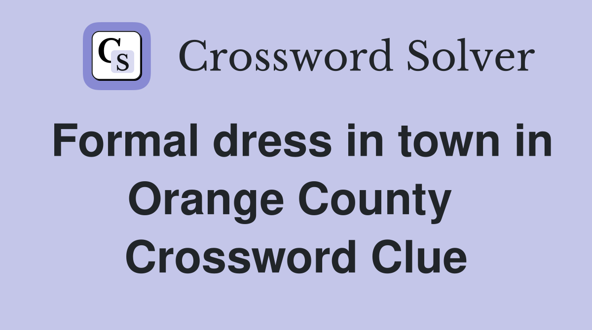 Formal dress in town in Orange County  Crossword Clue