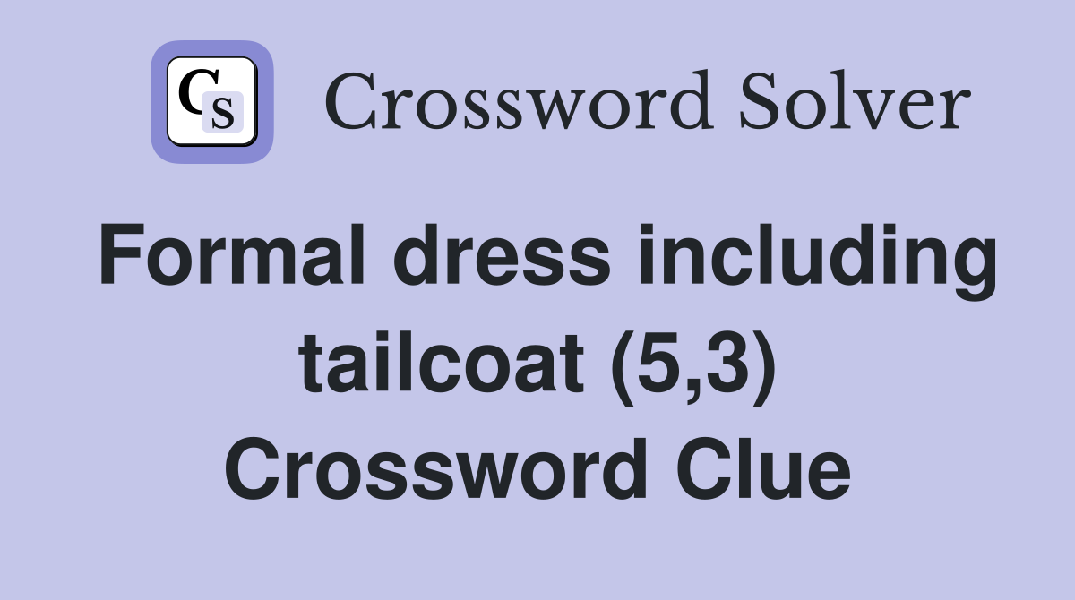 Formal dress including tailcoat (5,3) Crossword Clue