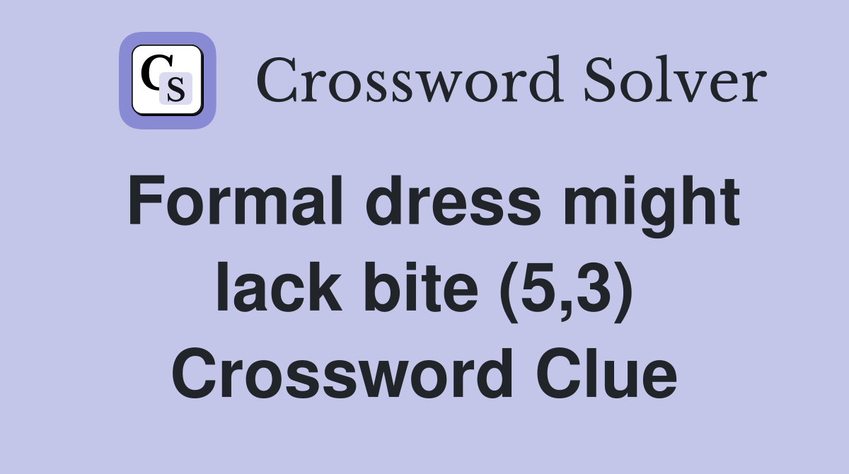 Formal dress might lack bite (5,3) Crossword Clue