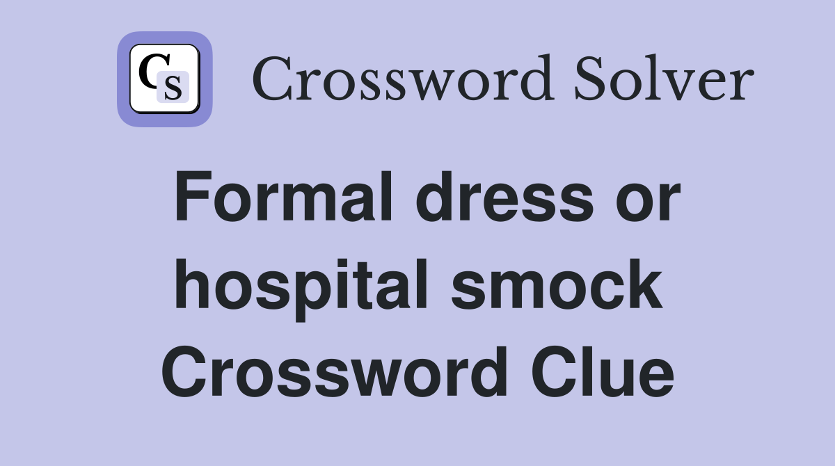 Formal dress or hospital smock Crossword Clue