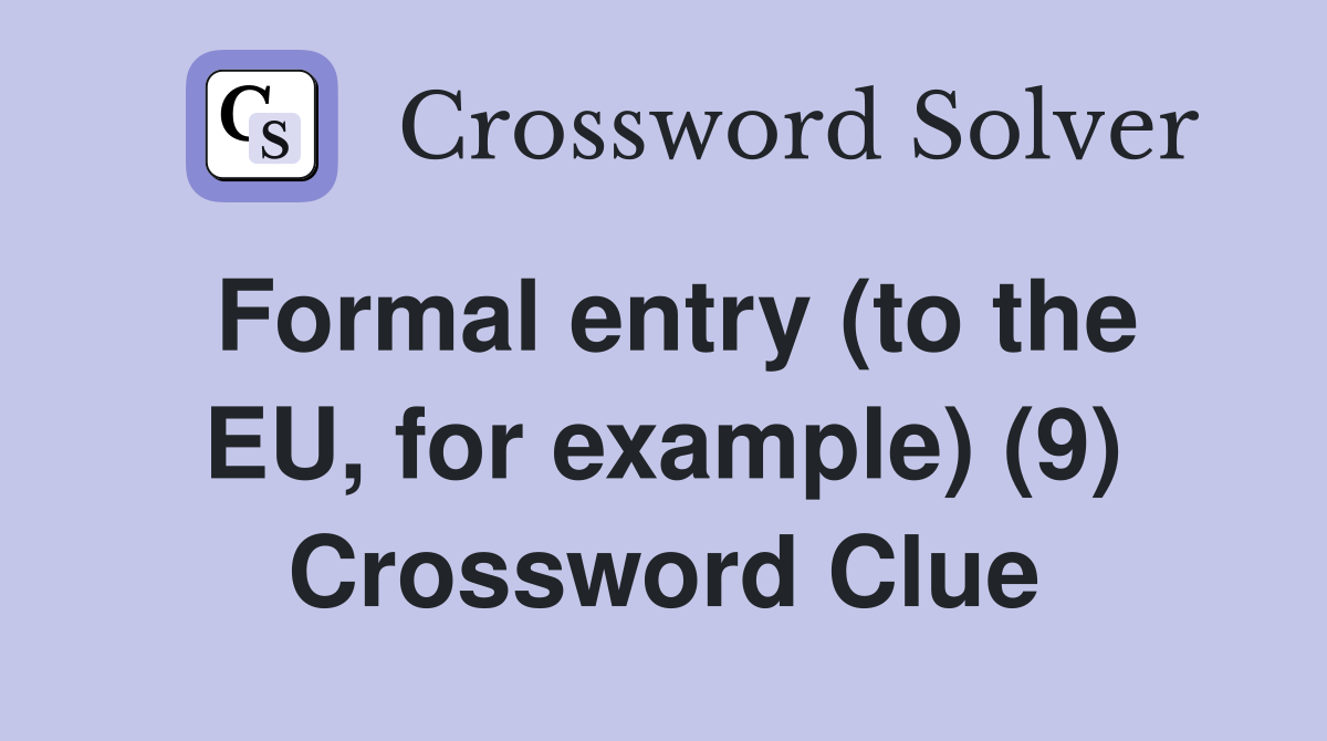 Formal entry (to the EU, for example) (9) Crossword Clue