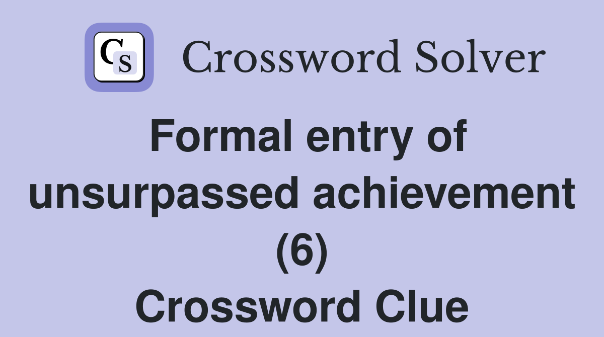 Formal entry of unsurpassed achievement (6) Crossword Clue