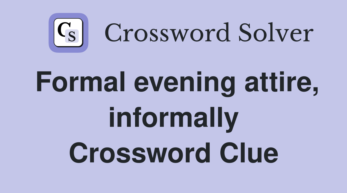 Formal evening attire, informally Crossword Clue