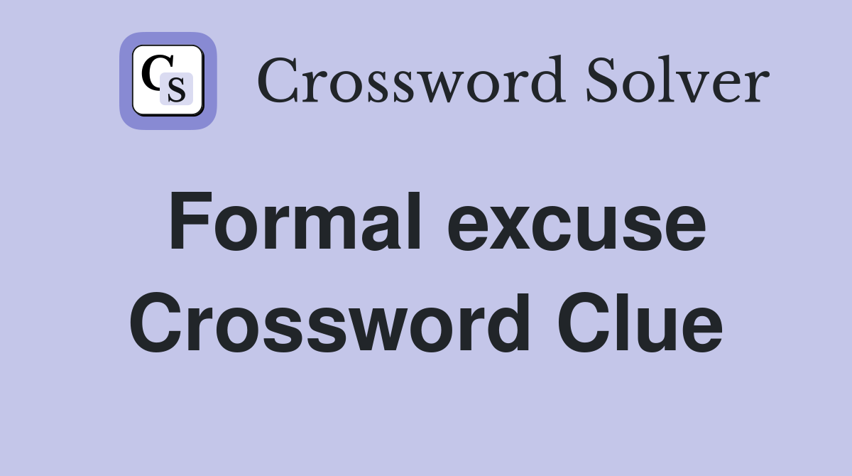 Formal excuse Crossword Clue