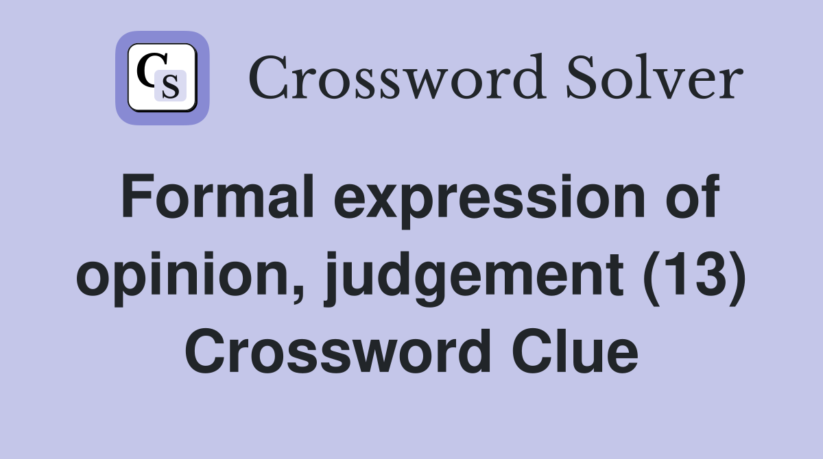 Formal expression of opinion, judgement (13) Crossword Clue