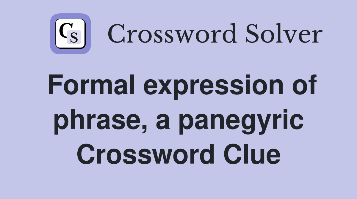 Formal expression of phrase, a panegyric Crossword Clue