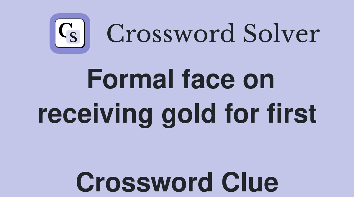 Formal face on receiving gold for first  Crossword Clue