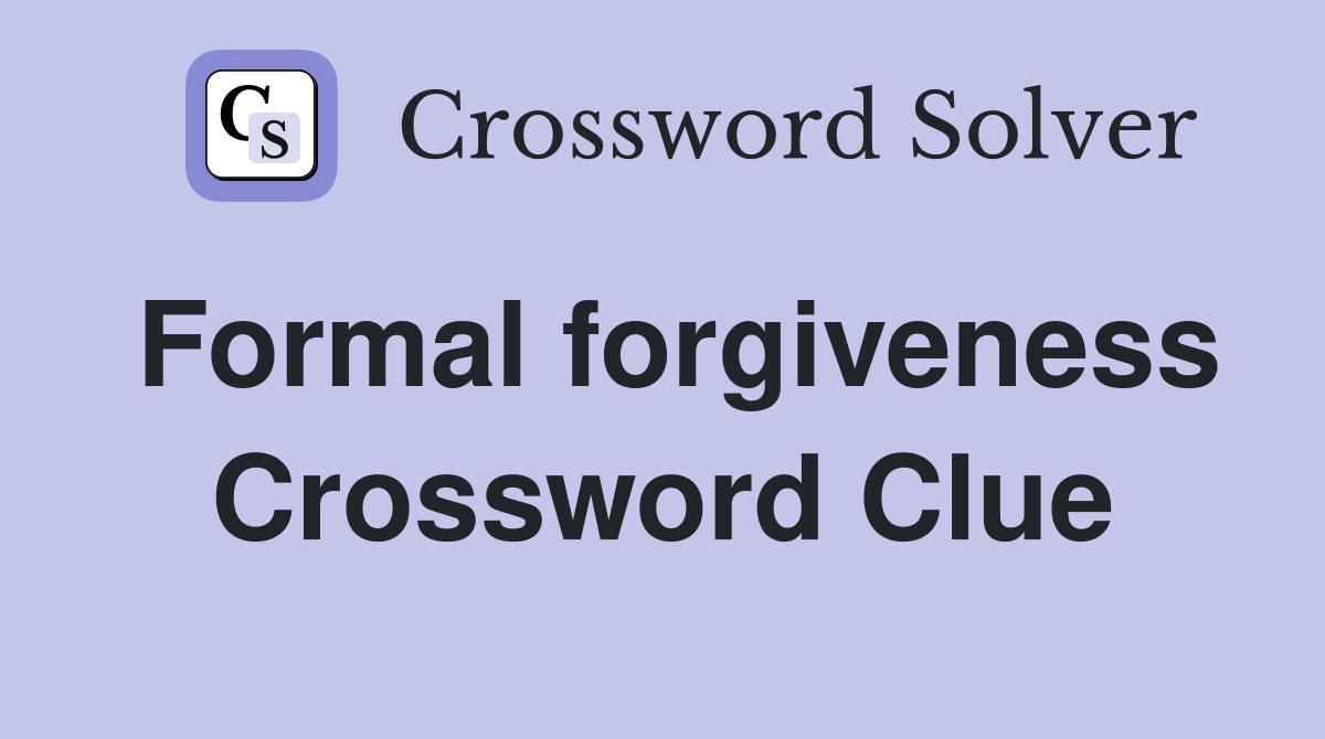 Formal forgiveness Crossword Clue