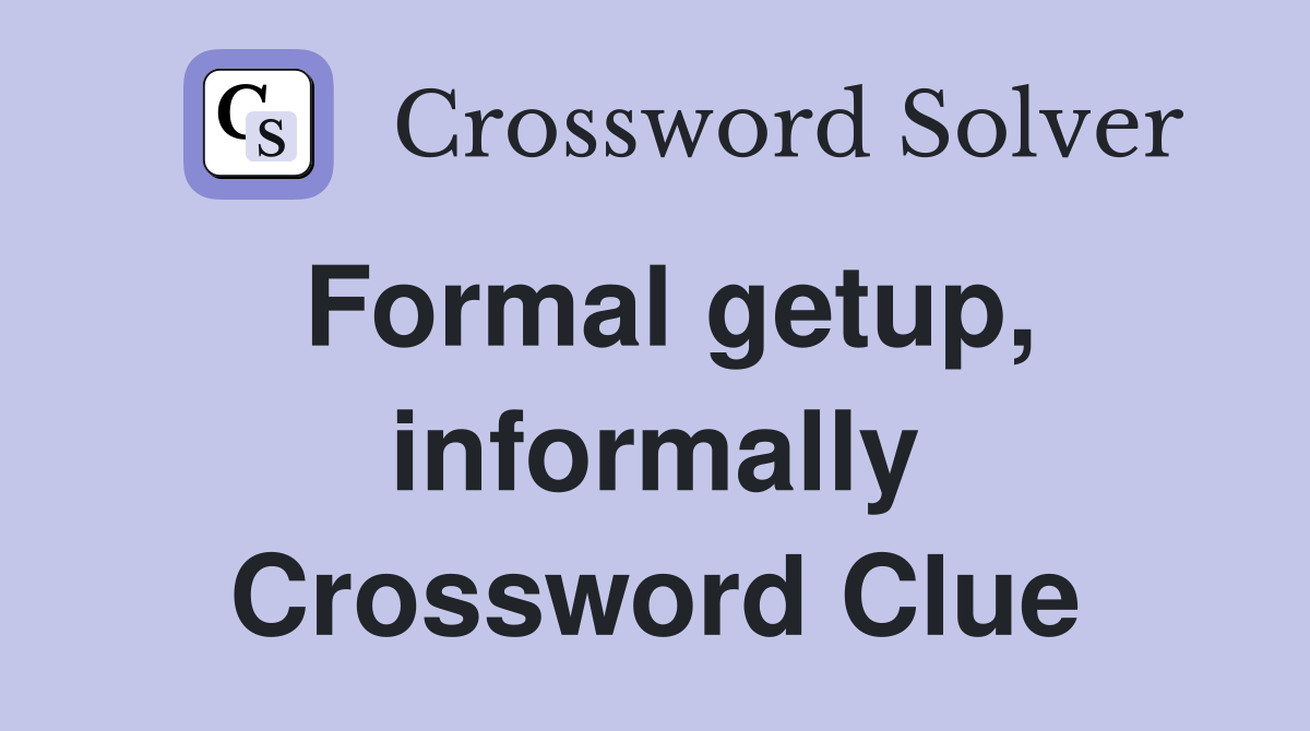 Formal getup, informally Crossword Clue