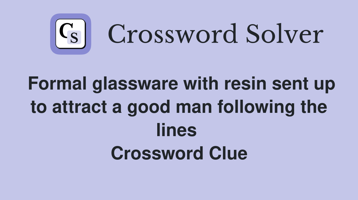Formal glassware with resin sent up to attract a good man following the lines  Crossword Clue