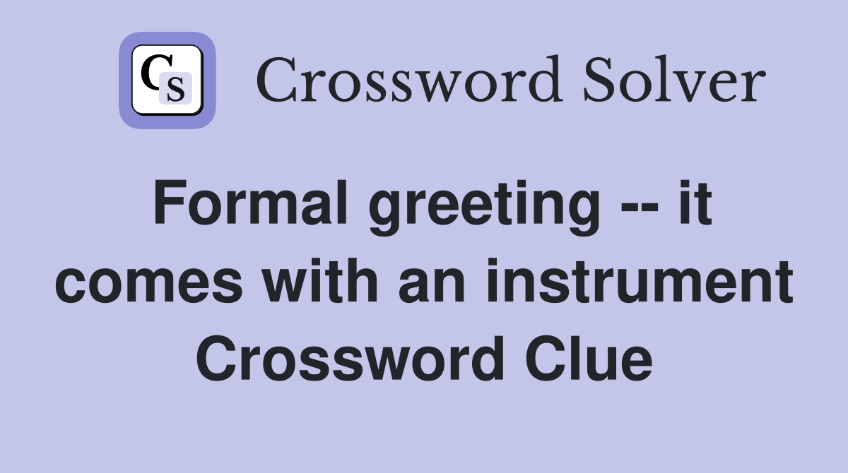 Formal greeting -- it comes with an instrument Crossword Clue