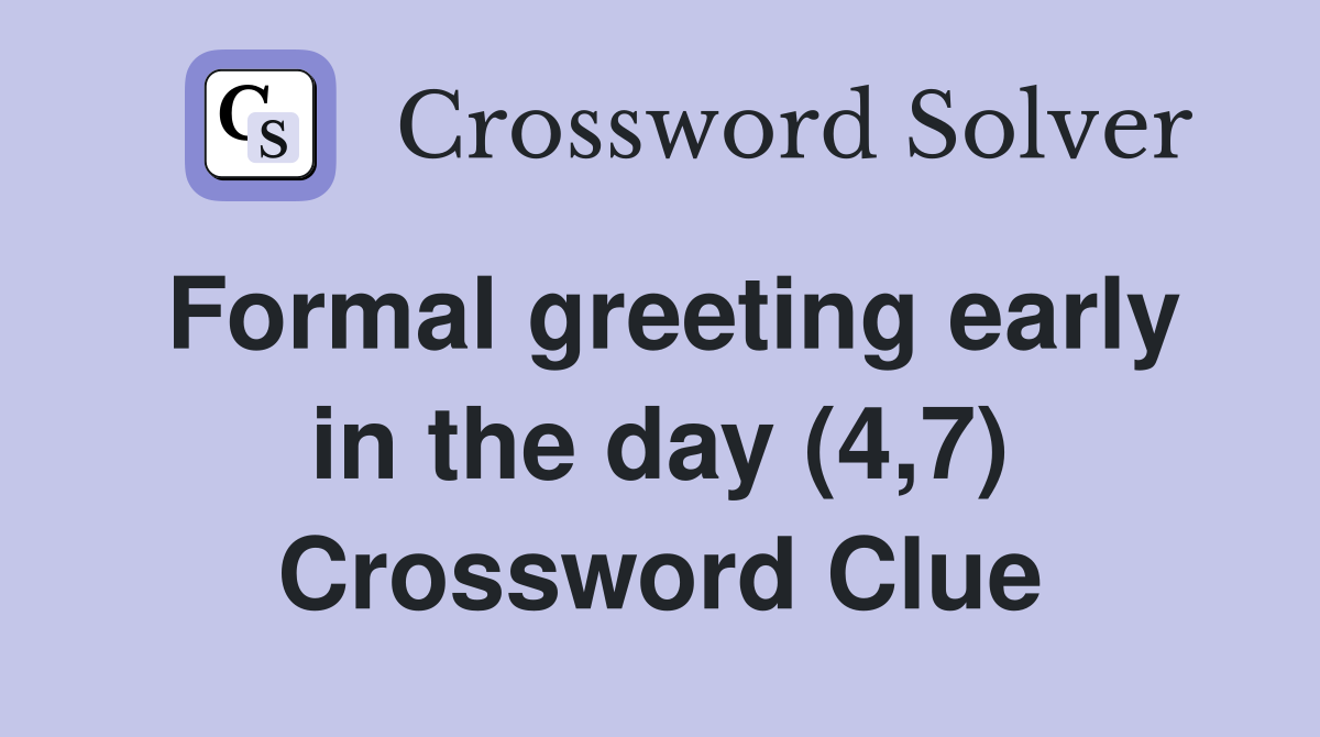 Formal greeting early in the day (4,7) Crossword Clue