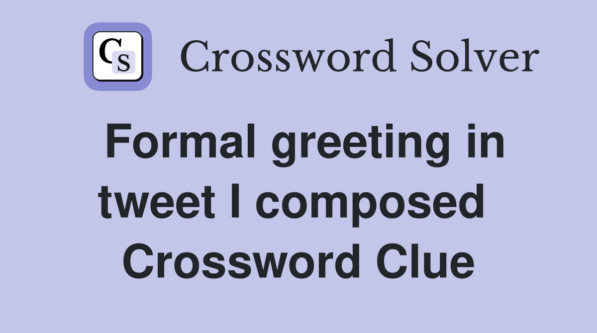 Formal greeting in tweet I composed  Crossword Clue