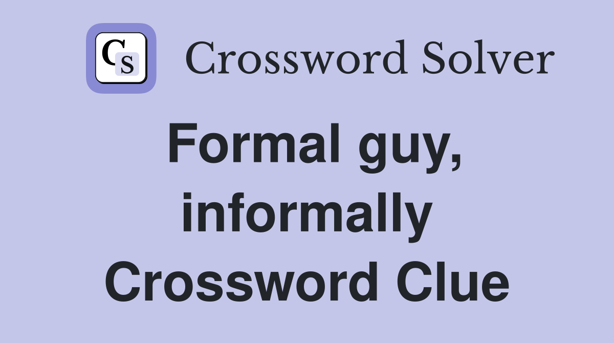 Formal guy, informally Crossword Clue