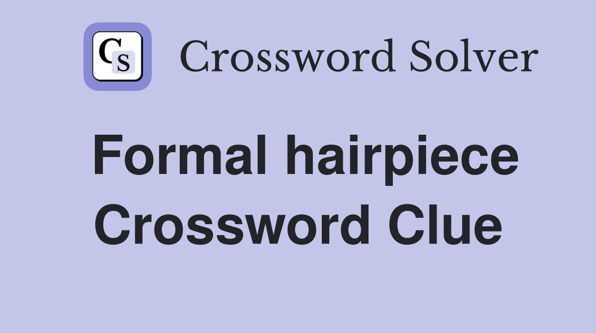 Formal hairpiece Crossword Clue