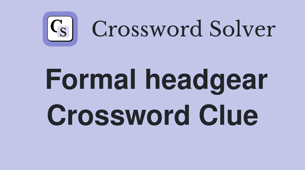 Formal headgear Crossword Clue
