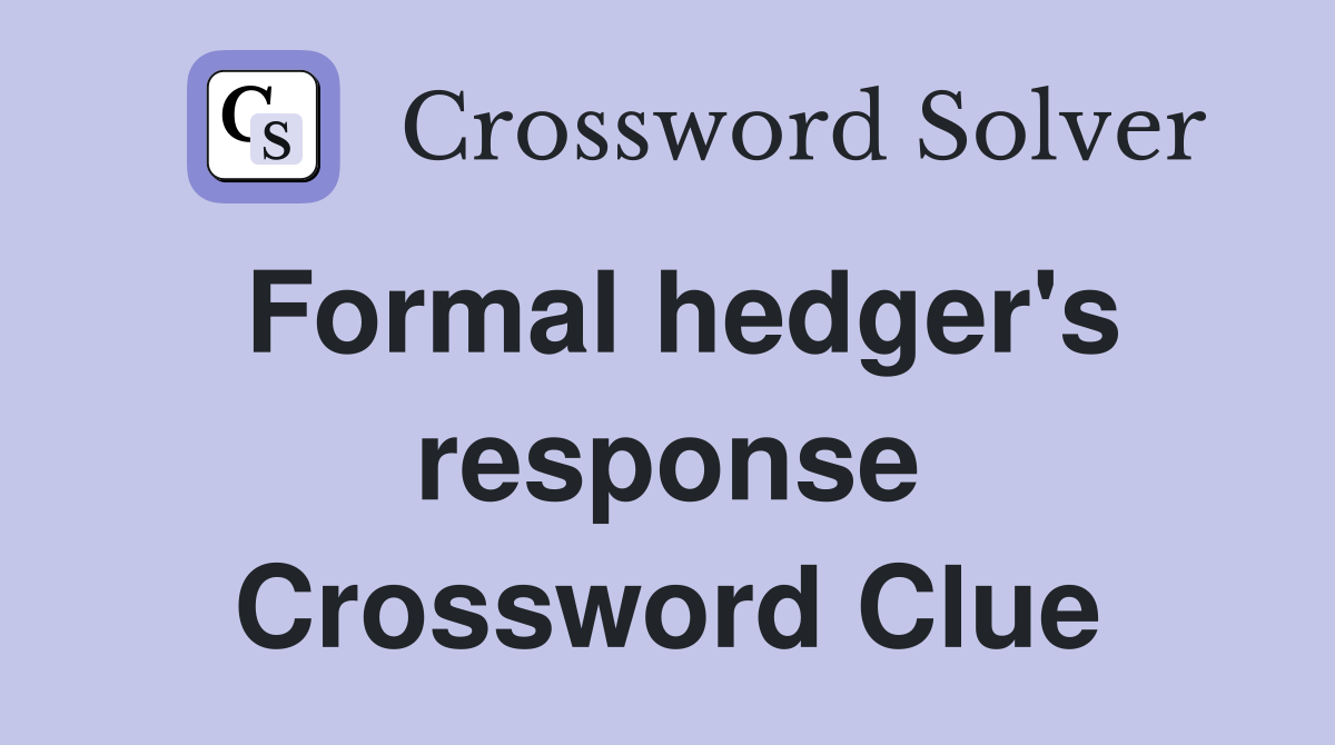 Formal hedger's response Crossword Clue