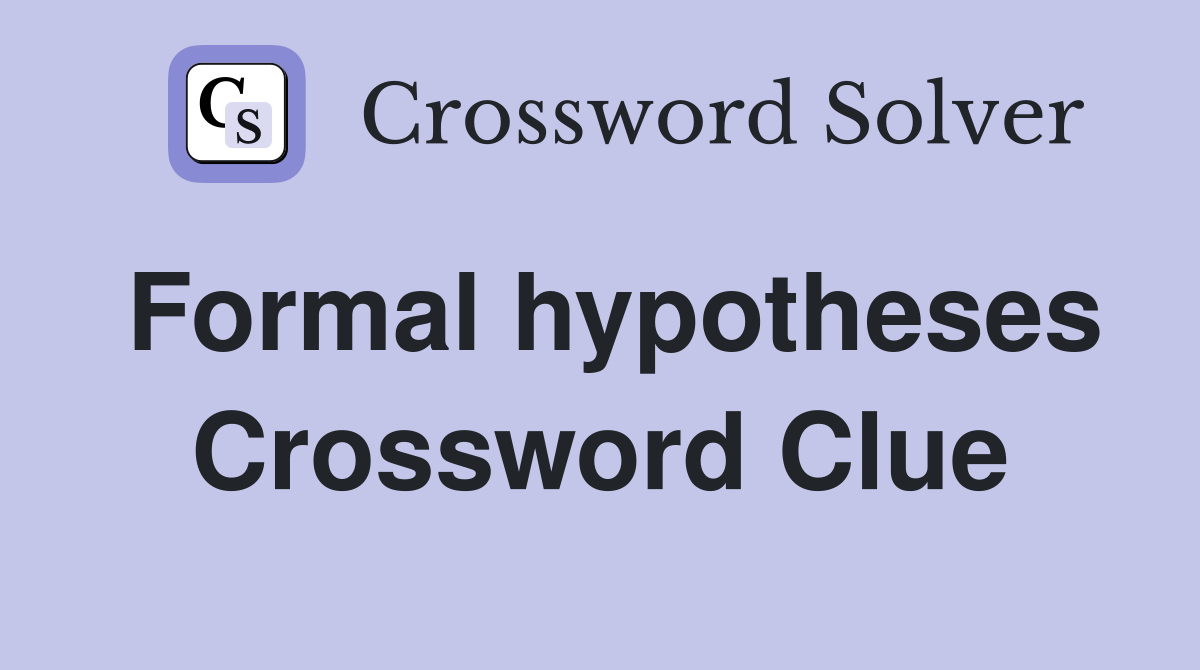 Formal hypotheses Crossword Clue