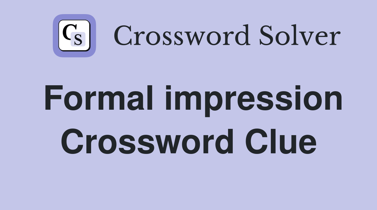 Formal impression Crossword Clue