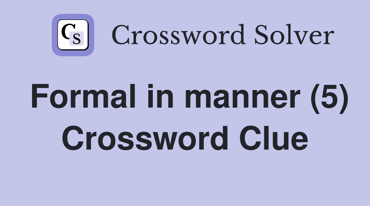 Formal in manner (5) Crossword Clue Answers Crossword Solver