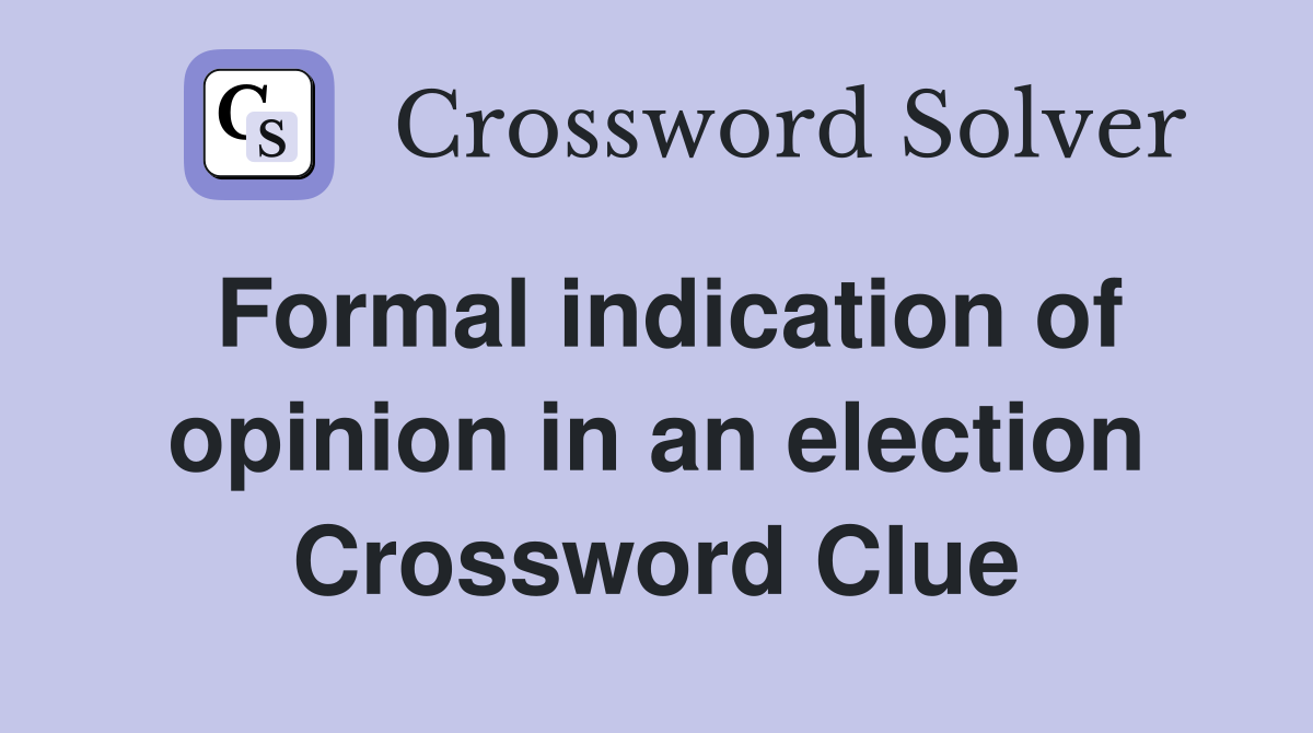 Formal indication of opinion in an election Crossword Clue