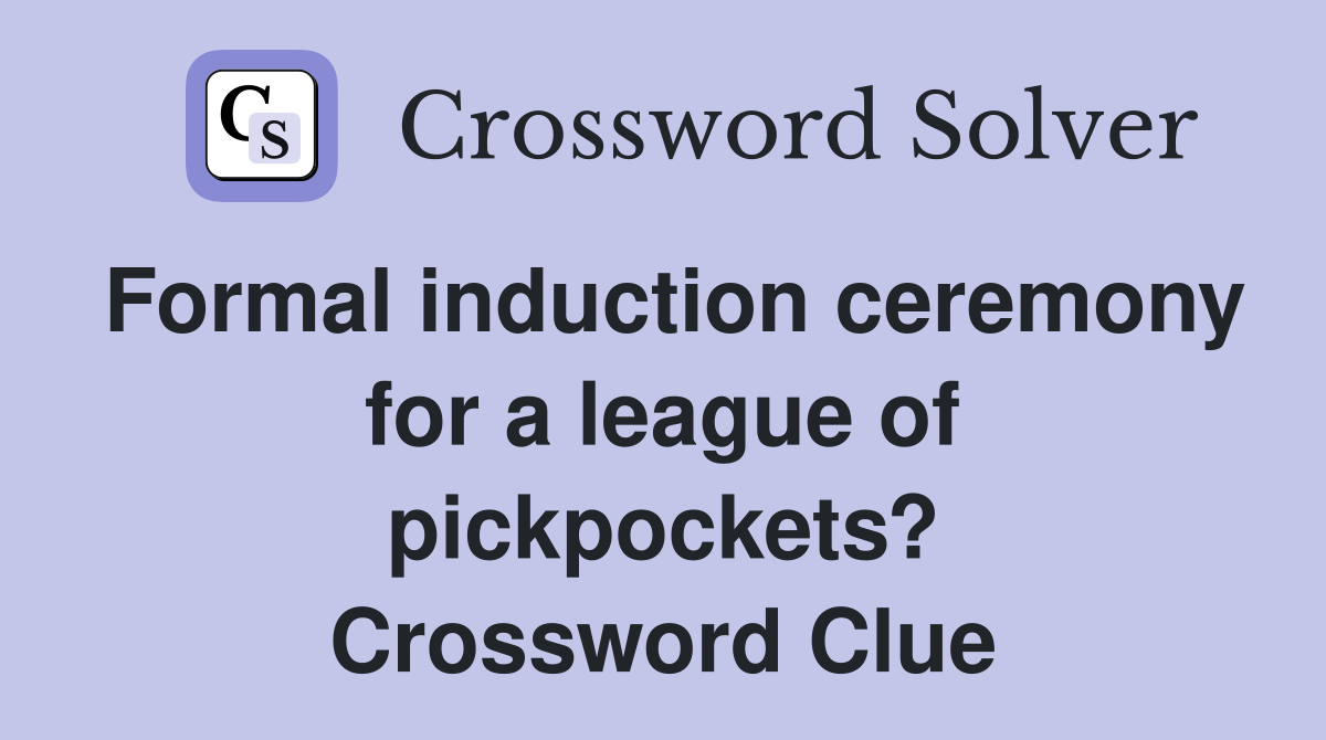 Formal induction ceremony for a league of pickpockets? Crossword Clue