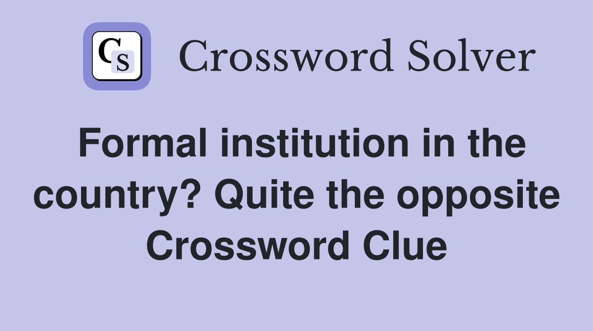 Formal institution in the country? Quite the opposite Crossword Clue