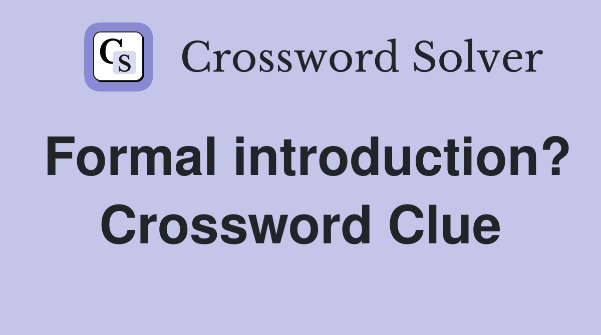 Formal introduction? Crossword Clue