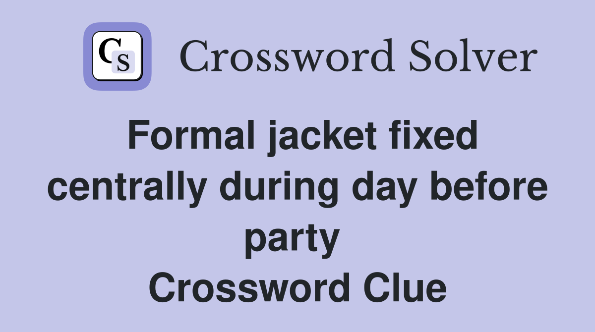 Formal jacket fixed centrally during day before party  Crossword Clue