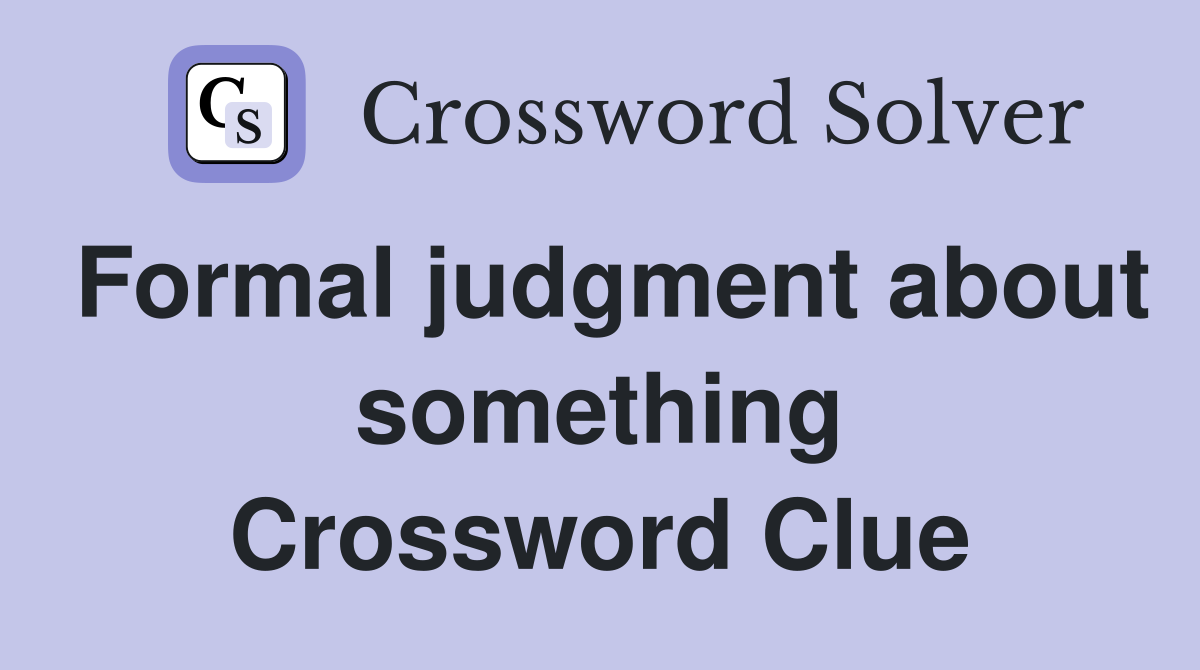 Formal judgment about something Crossword Clue