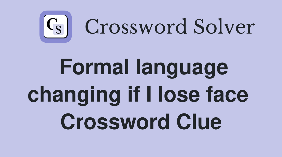 Formal language changing if I lose face  Crossword Clue
