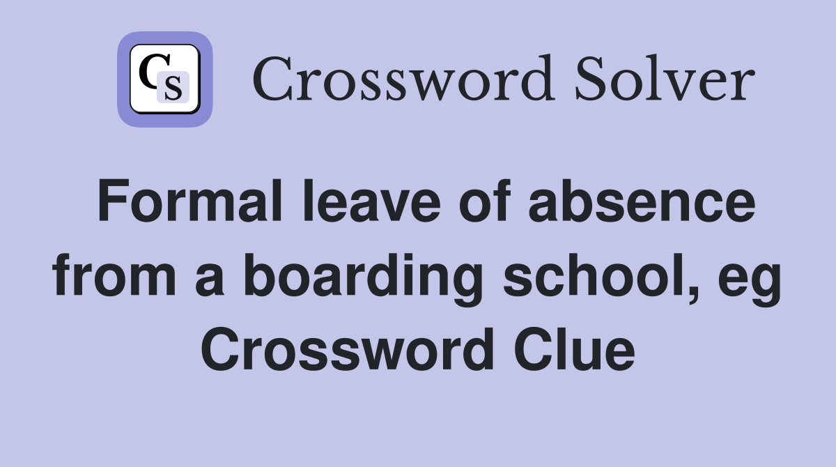 Formal leave of absence from a boarding school, eg Crossword Clue