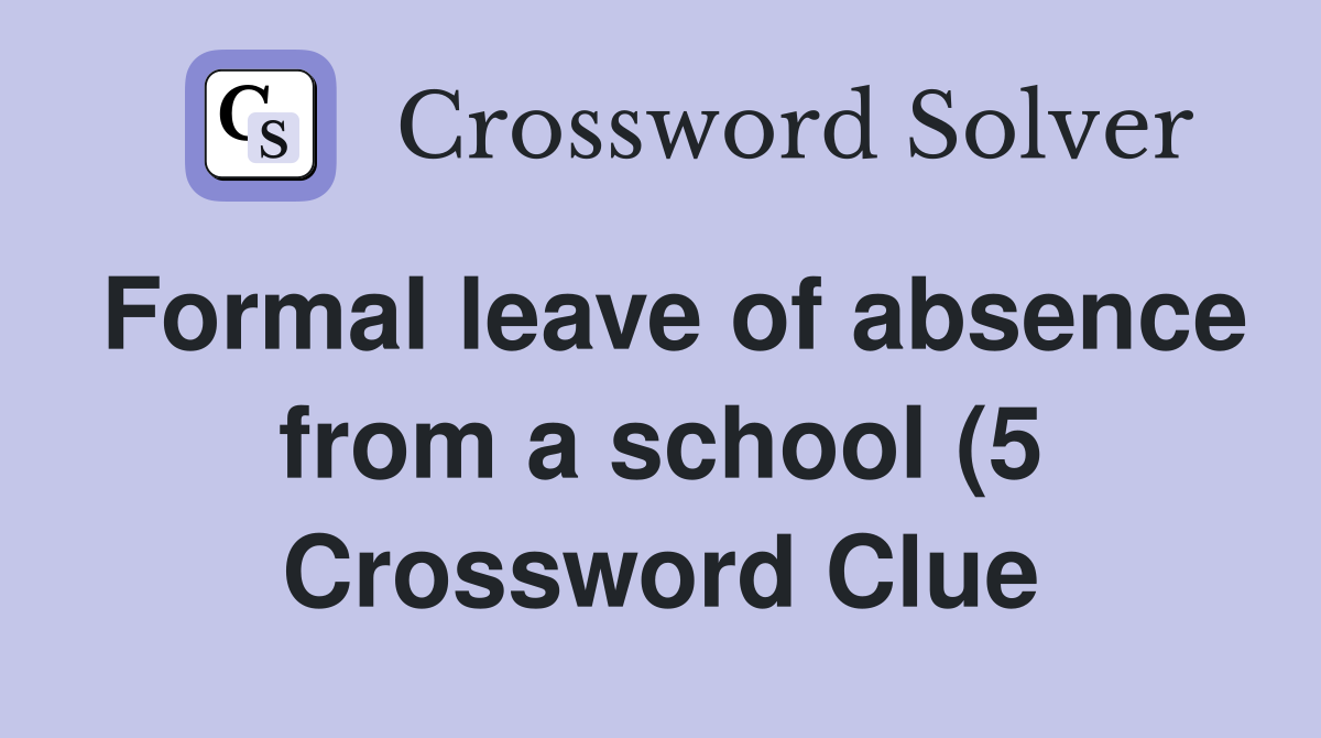 Formal leave of absence from a school (5) Crossword Clue Answers Formal leave of absence from a school (5) Crossword Clue Answers