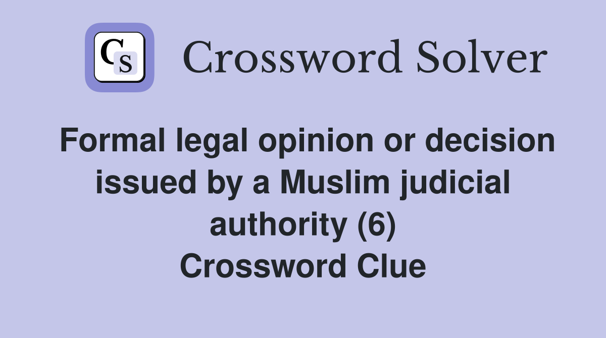 Formal legal opinion or decision issued by a Muslim judicial authority (6) Crossword Clue