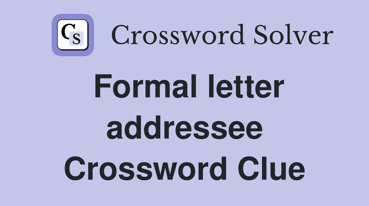 Formal letter addressee Crossword Clue