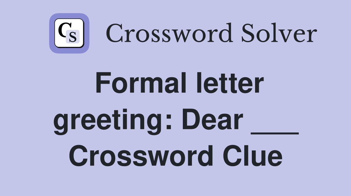 Formal letter greeting: Dear ___ Crossword Clue