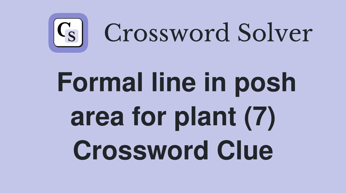 Formal line in posh area for plant (7) Crossword Clue