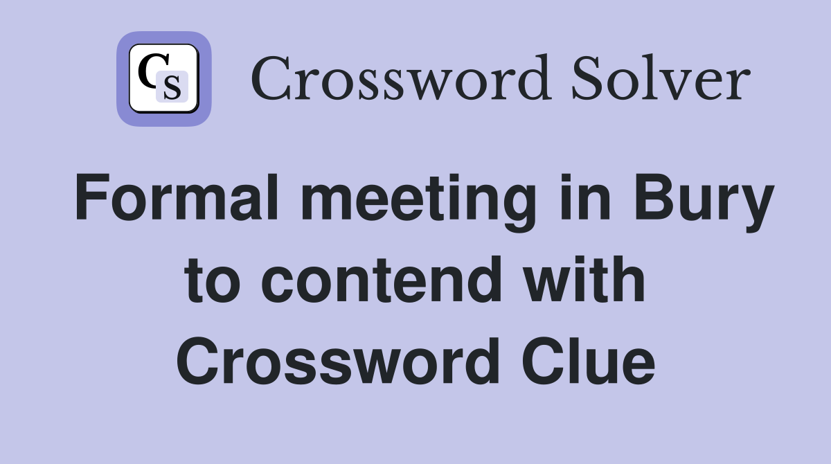 Formal meeting in Bury to contend with Crossword Clue