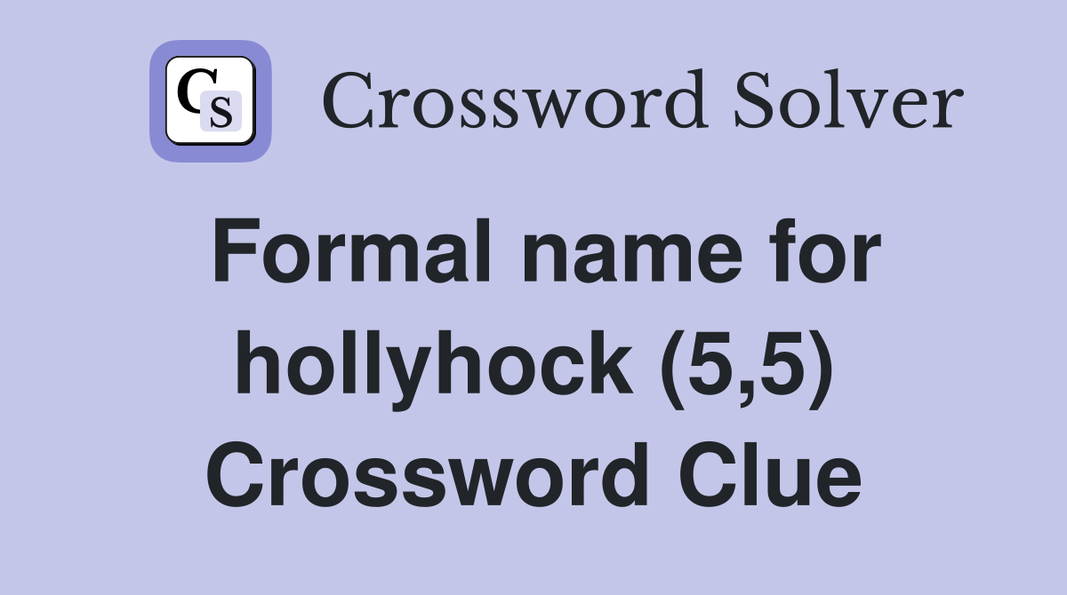 Formal name for hollyhock (5,5) Crossword Clue