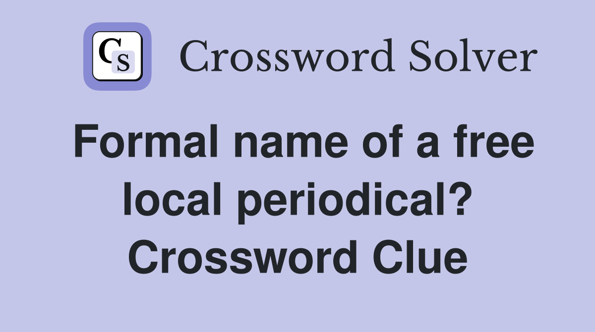 Formal name of a free local periodical? Crossword Clue