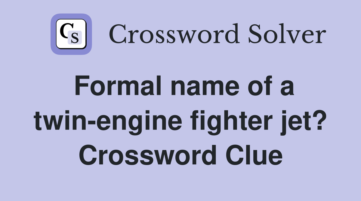 Formal name of a twin engine fighter jet? Crossword Clue Answers