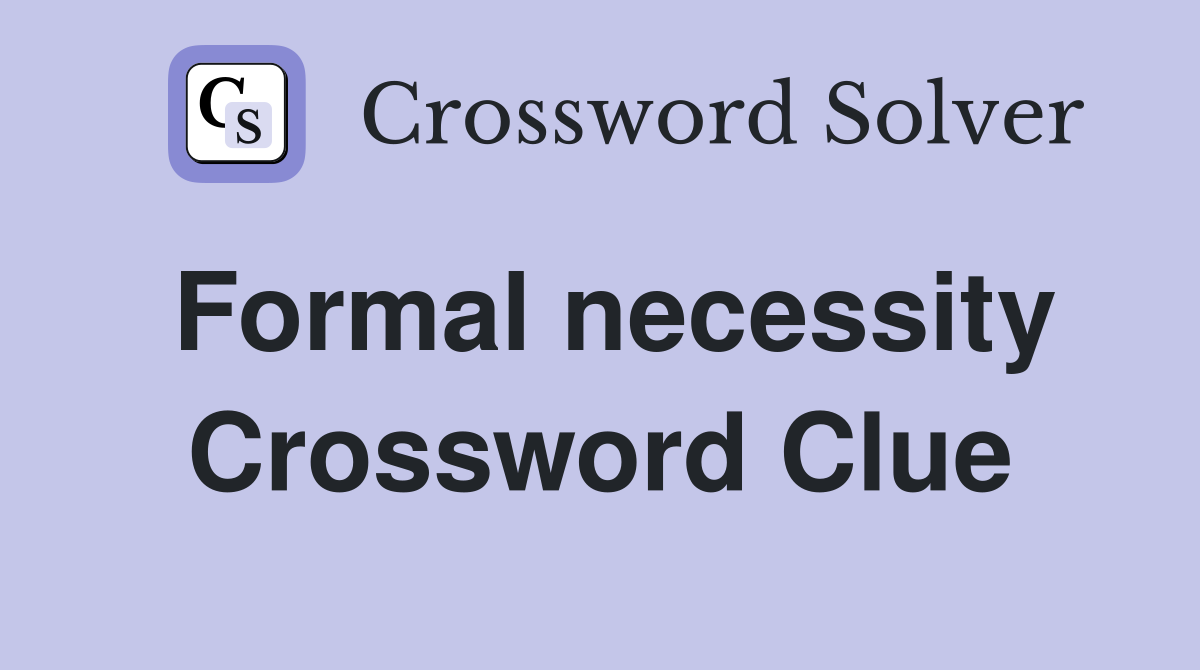 Formal necessity Crossword Clue