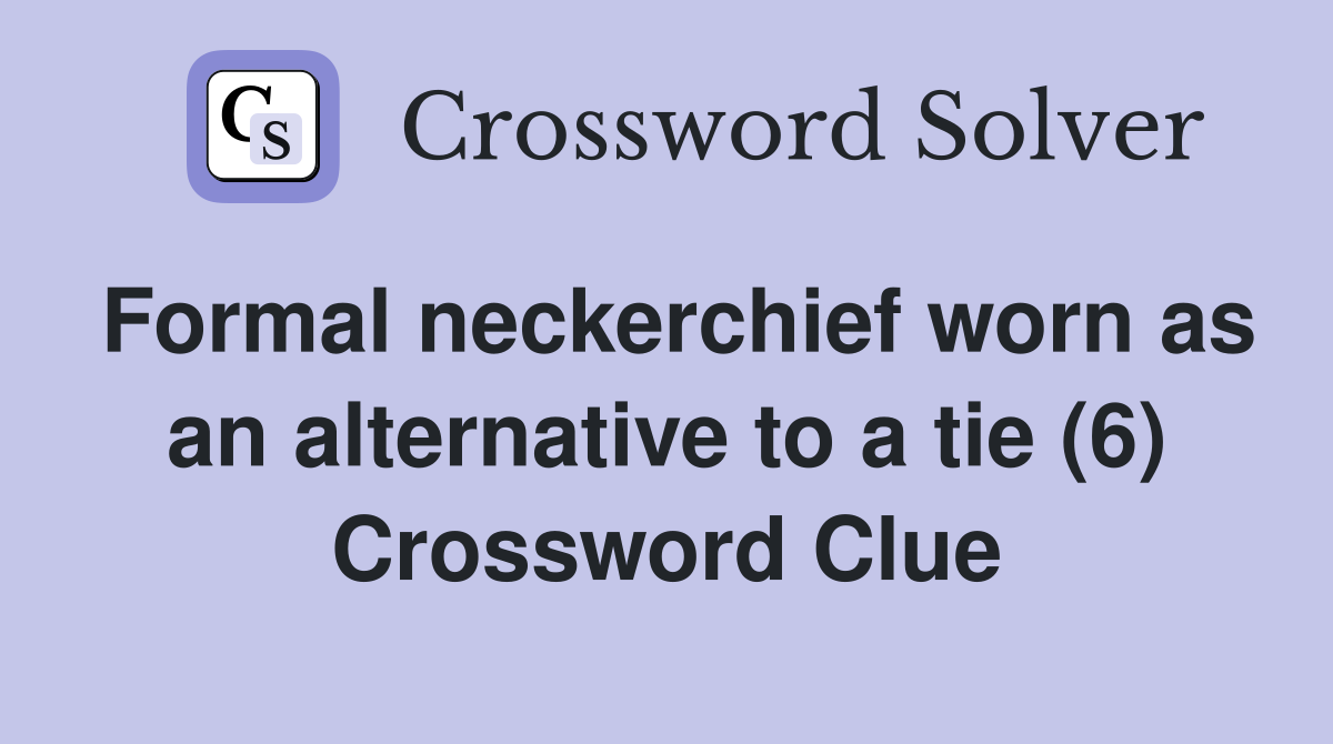 Formal neckerchief worn as an alternative to a tie (6) Crossword Clue
