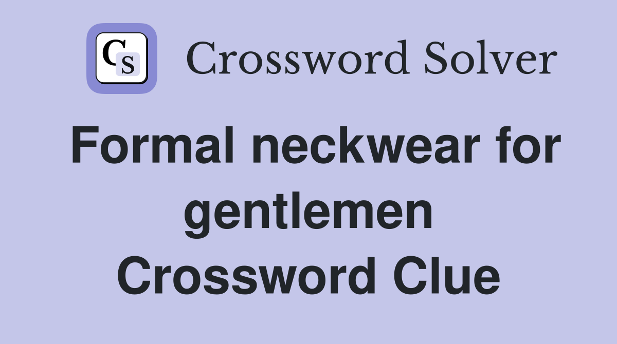 Formal neckwear for gentlemen Crossword Clue