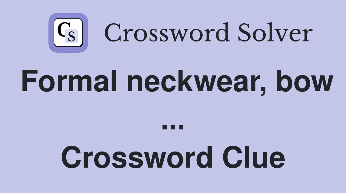Formal neckwear, bow ... Crossword Clue