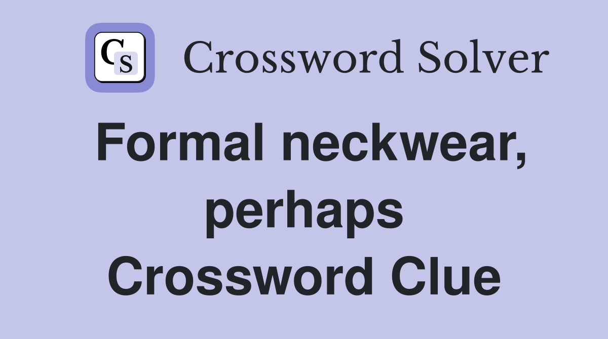 Formal neckwear, perhaps Crossword Clue