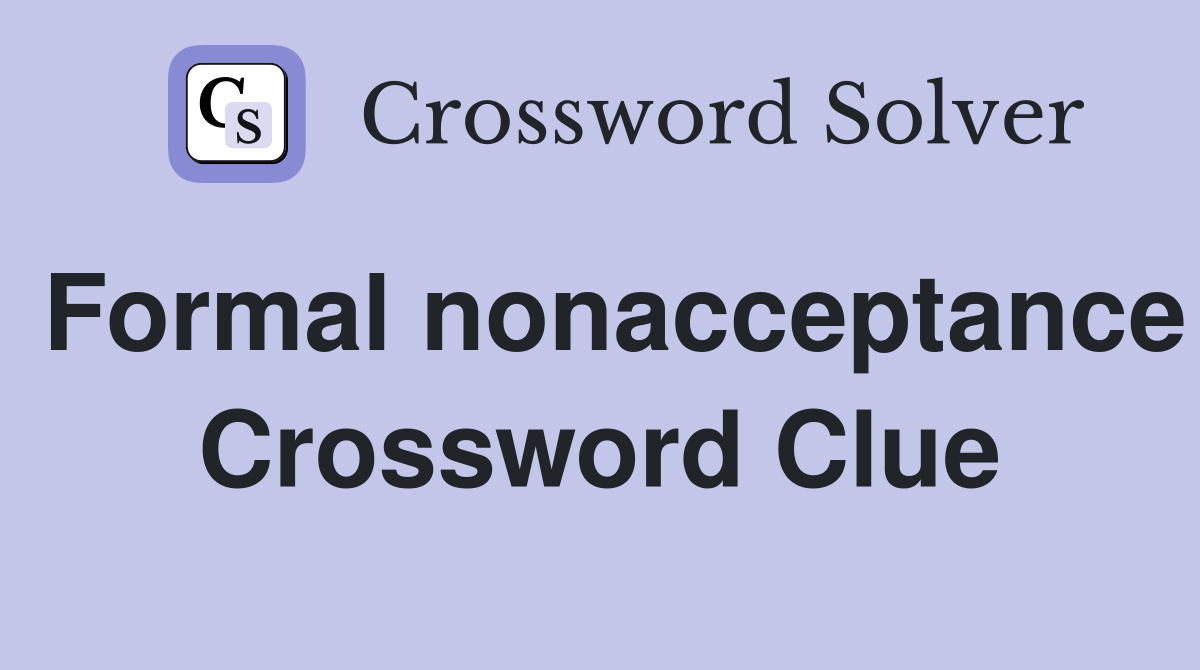Formal nonacceptance Crossword Clue