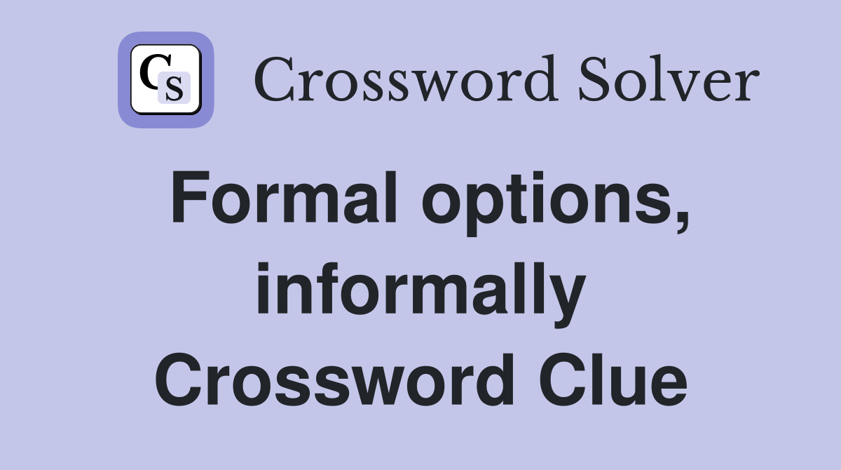Formal options, informally Crossword Clue