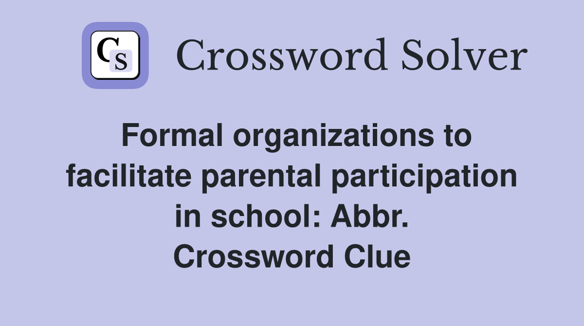 Formal organizations to facilitate parental participation in school: Abbr. Crossword Clue