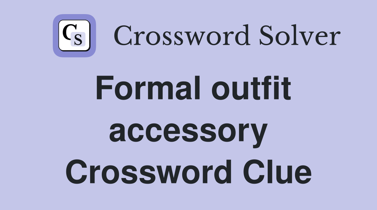 Formal outfit accessory Crossword Clue